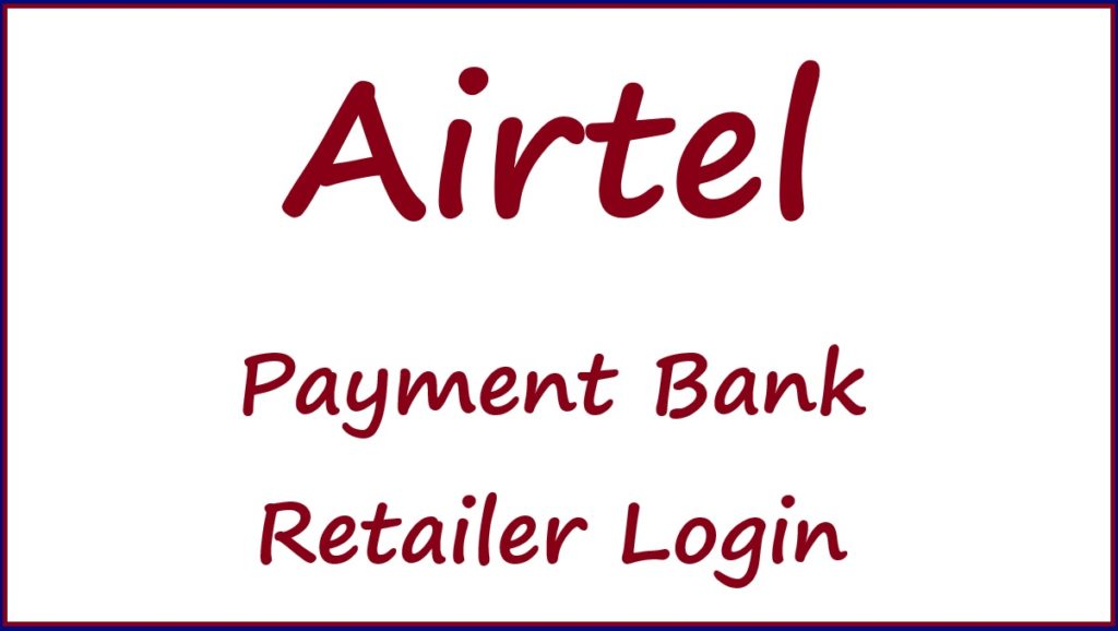 Airtel Payments Bank Retailer Login, Airtel Mitra Login, Airteltez Portal